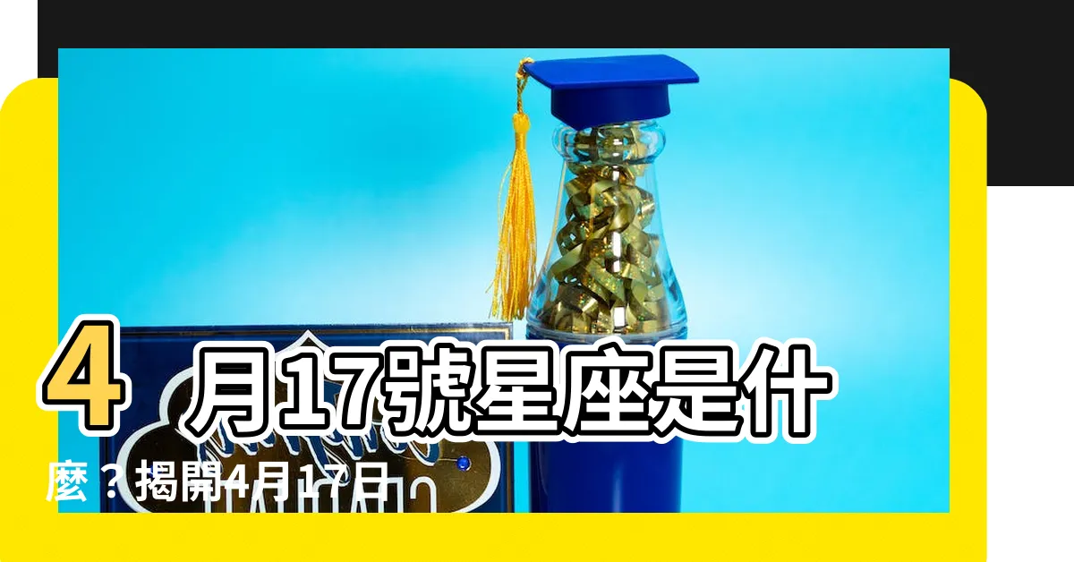 【4月17號星座】4月17號星座是什麼？揭開4月17日白羊座的性格密碼