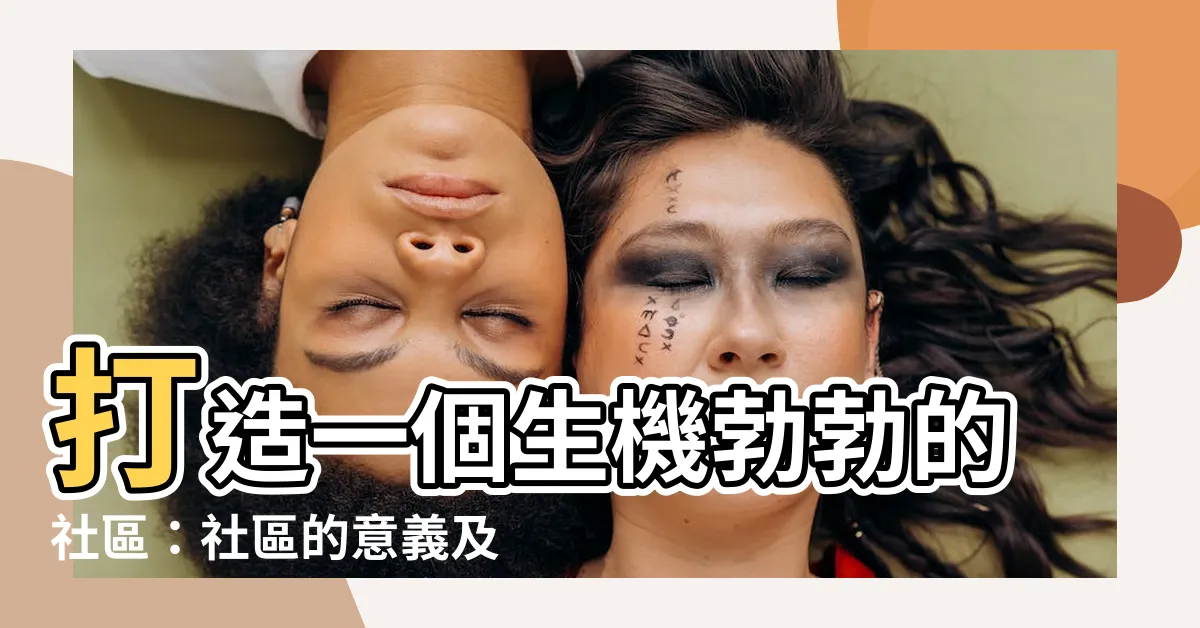 【社區 意思】打造一個生機勃勃的社區：社區的意義及如何創造