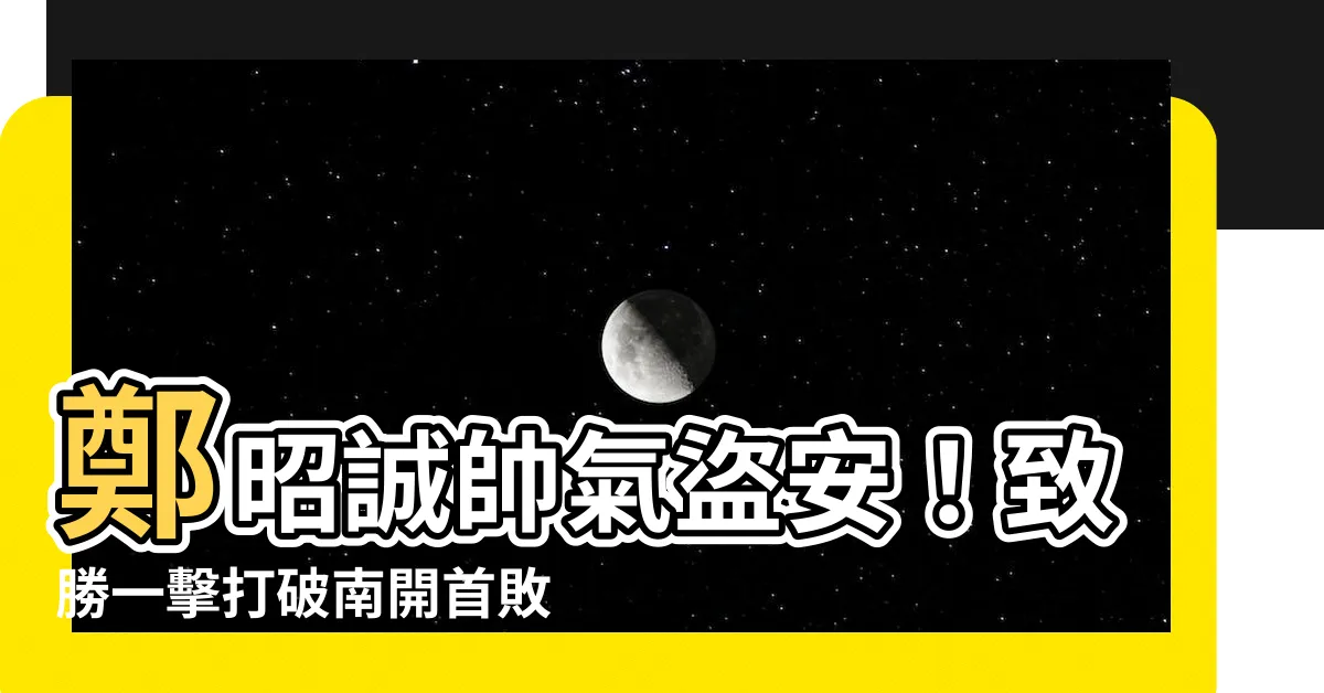 【鄭昭誠】鄭昭誠帥氣盜安！致勝一擊打破南開首敗
