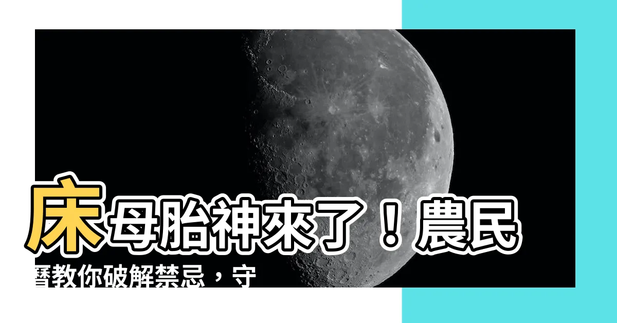 【牀母 胎神】牀母胎神來了！農民曆教你破解禁忌，守護孕媽咪安心孕！