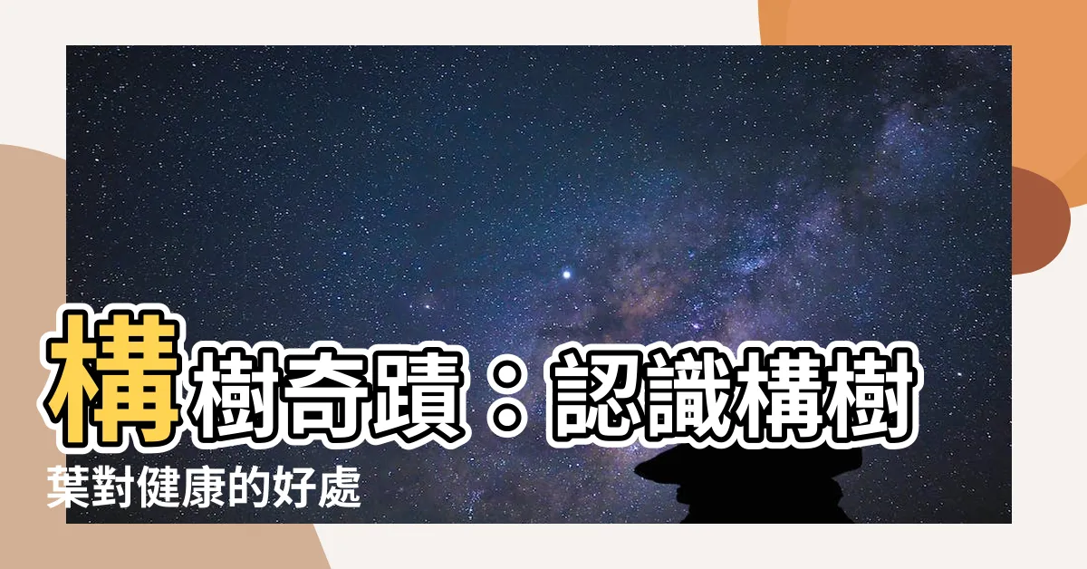 【構樹葉】構樹奇蹟:認識構樹葉對健康的好處
