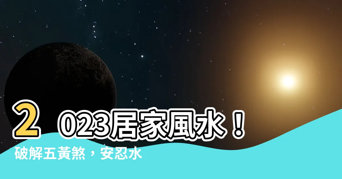 【2023安忍水擺放位置】2023居家風水！破解五黃煞，安忍水擺放位置全攻略
