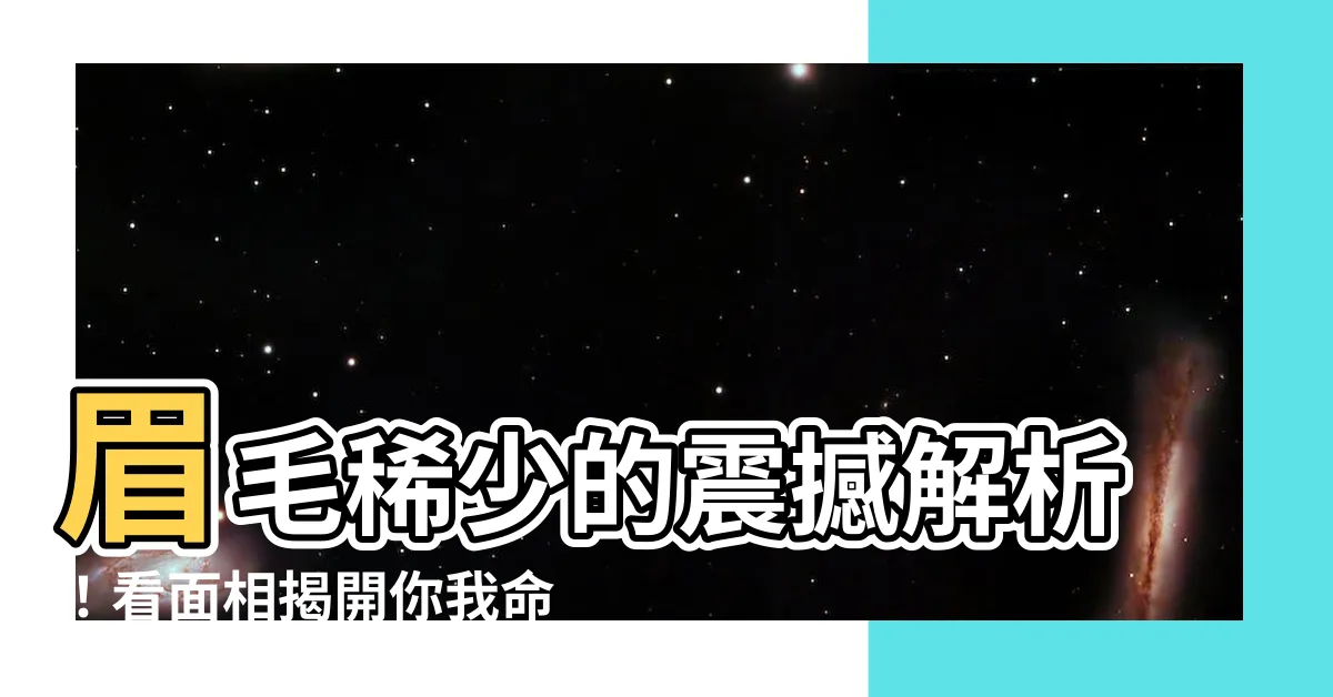 【眉毛少面相】眉毛稀少的震撼解析！看面相揭開你我命運