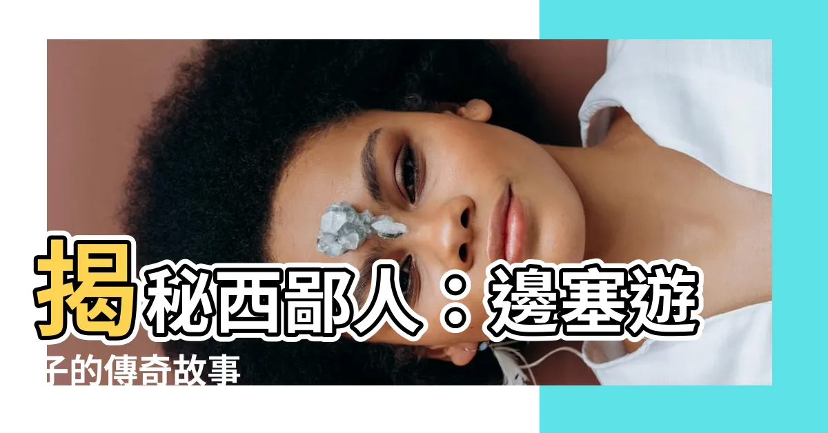【西鄙人】揭秘西鄙人：邊塞遊子的傳奇故事
