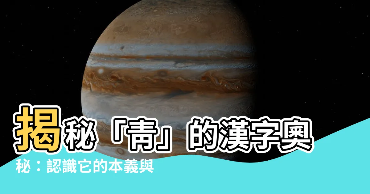 【靑 漢字】揭秘「靑」的漢字奧秘：認識它的本義與延伸用法