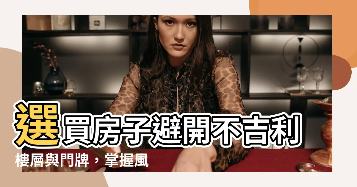 【門牌14號好嗎】選買房子避開不吉利樓層與門牌，掌握風水秘訣助好運