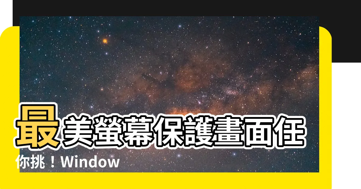 【螢幕保護畫面】最美螢幕保護畫面任你挑！Windows 10 設定教學
