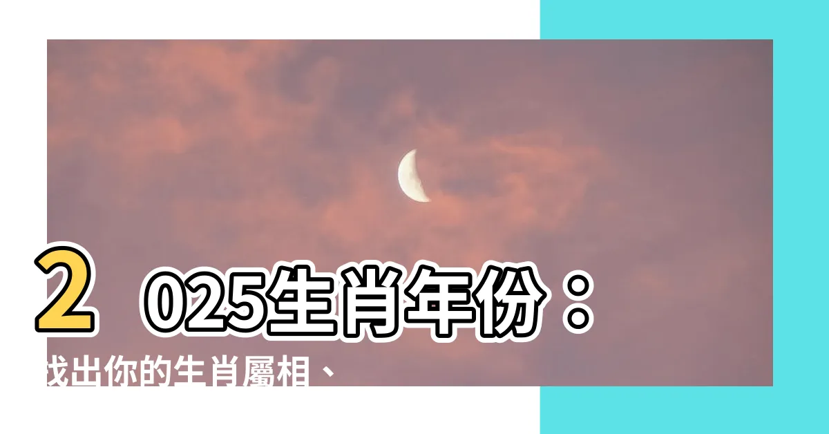 【2025生肖年份】2025生肖年份：找出你的生肖屬相、運勢和禁忌