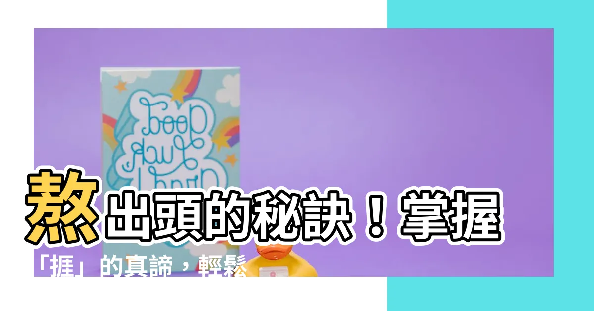 【捱 意思】熬出頭的秘訣！掌握「捱」的真諦，輕鬆克服逆境