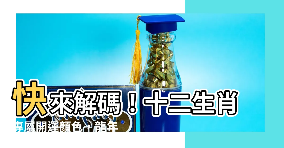 【十二生肖顏色】快來解碼！十二生肖專屬開運顏色，龍年穿對顏色招好運