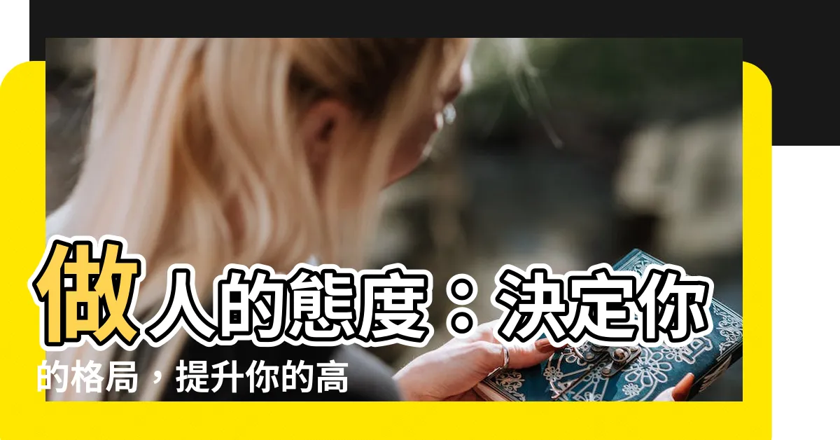 【做人的態度】做人的態度：決定你的格局，提升你的高度