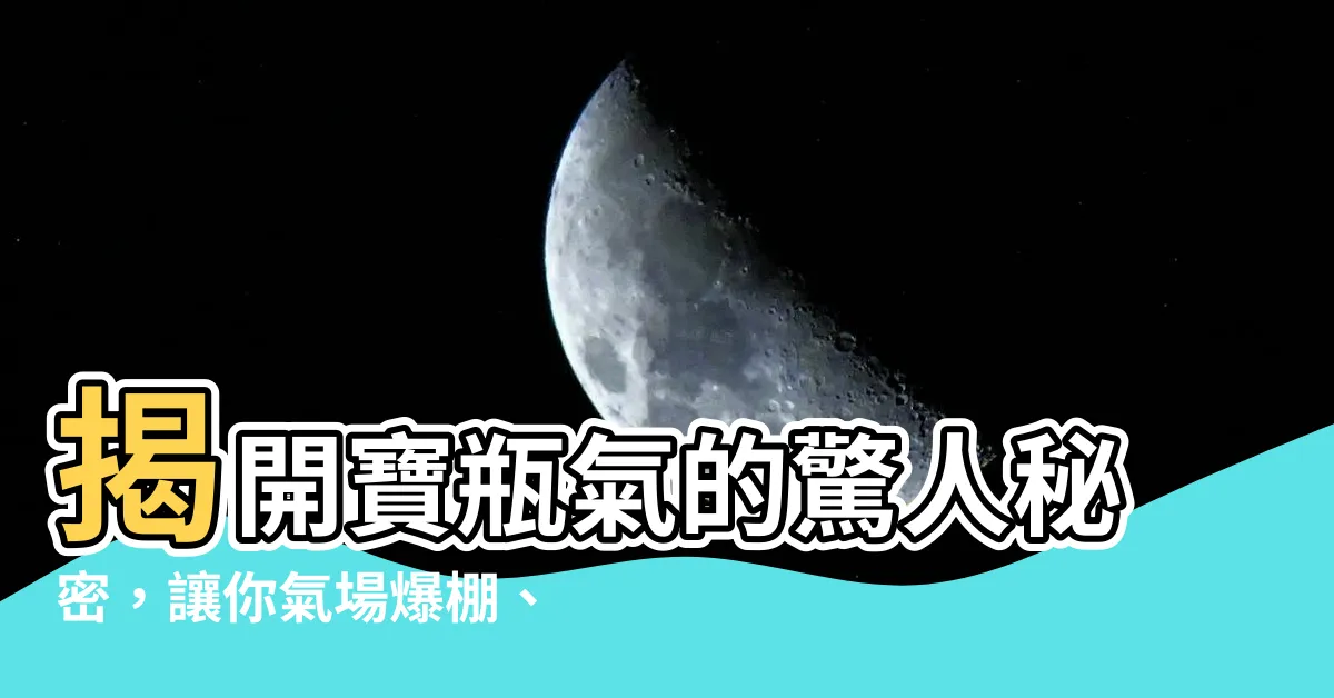 【寶瓶氣】揭開寶瓶氣的驚人秘密，讓你氣場爆棚、能量滿滿！
