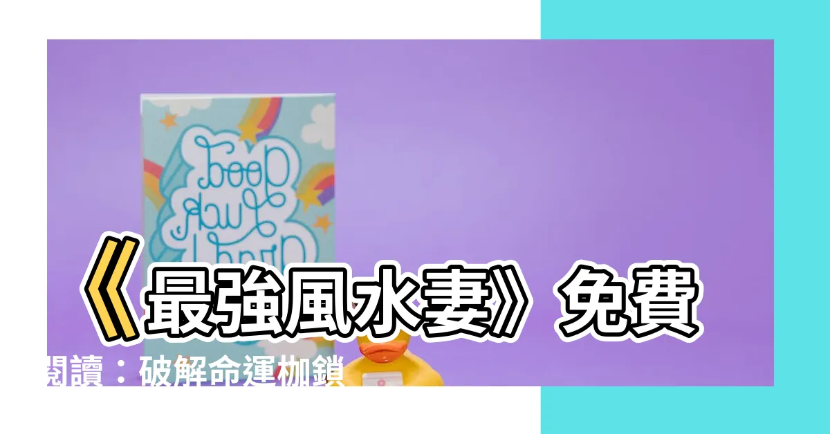 【風水妻】《最強風水妻》免費閲讀:破解命運枷鎖,逆天改命!