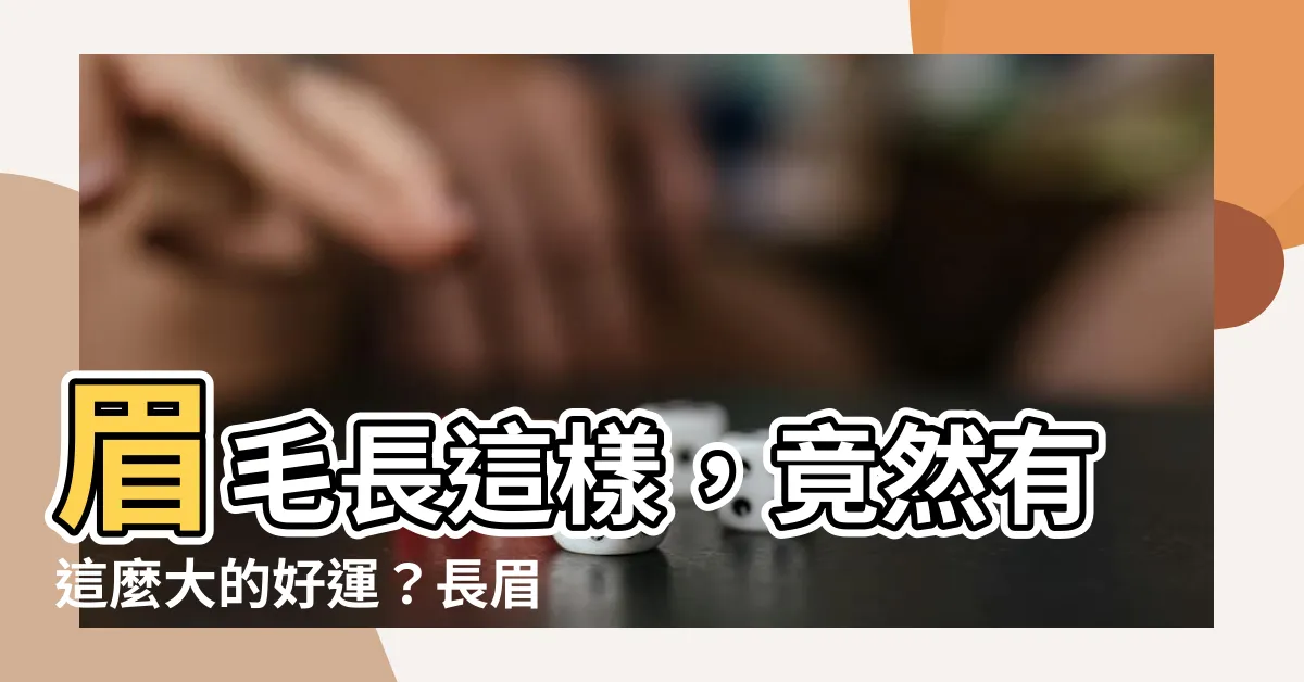 【長眉毛面相】眉毛長這樣，竟然有這麼大的好運？長眉毛面相報你知！