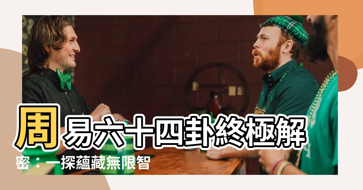 【周易 六十四卦】周易六十四卦終極解密：一探藴藏無限智慧的卦象世界