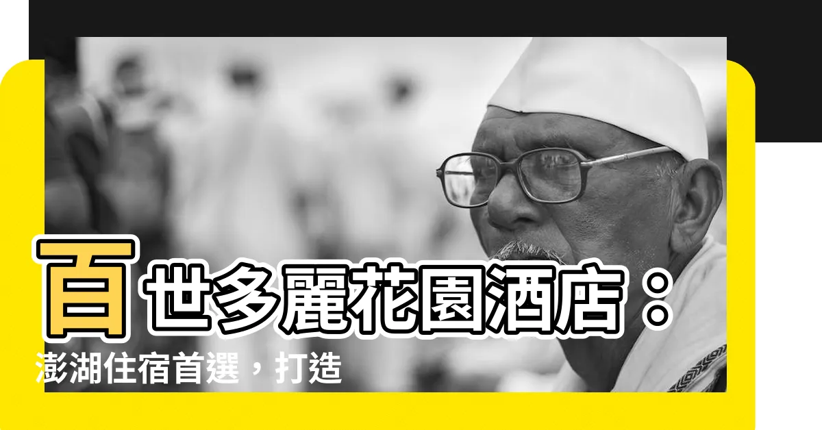 【百世多麗】百世多麗花園酒店：澎湖住宿首選，打造難忘旅行回憶！
