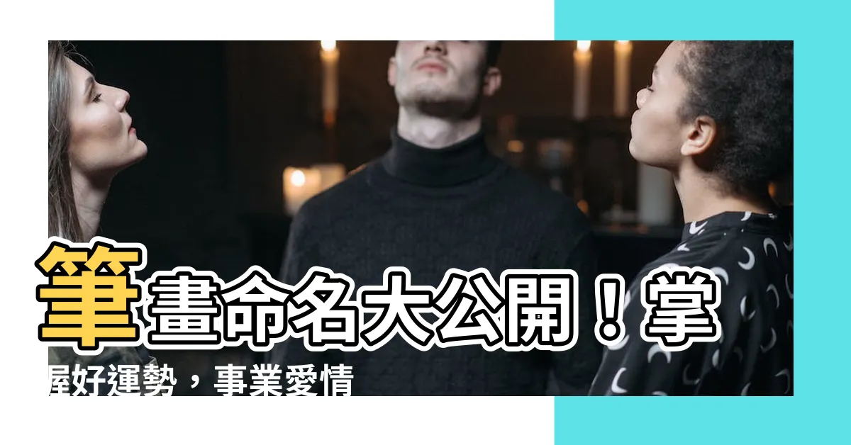 【筆畫命名】筆畫命名大公開！掌握好運勢，事業愛情報報一次滿足！