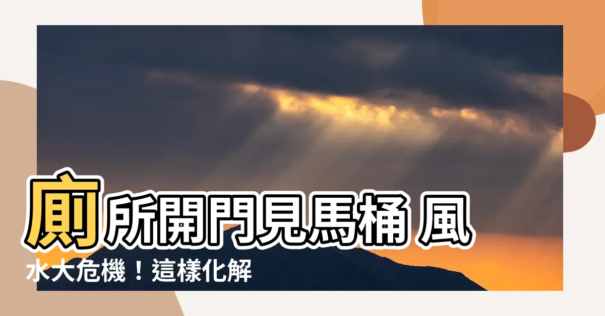 【廁所開門見馬桶風水化解】廁所開門見馬桶 風水大危機！這樣化解保好運