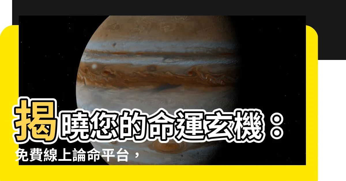 【論命】揭曉您的命運玄機：免費線上論命平台，破解人生密碼