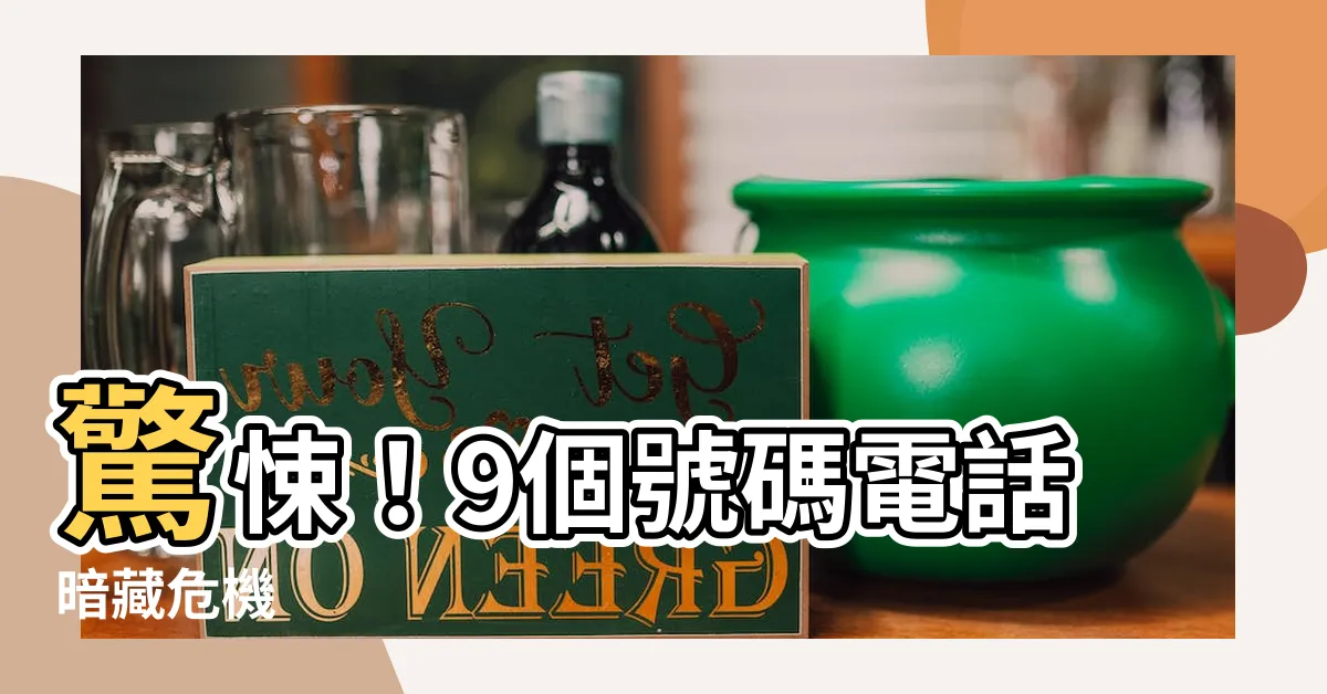 【9個號碼電話】驚悚！9個號碼電話暗藏危機