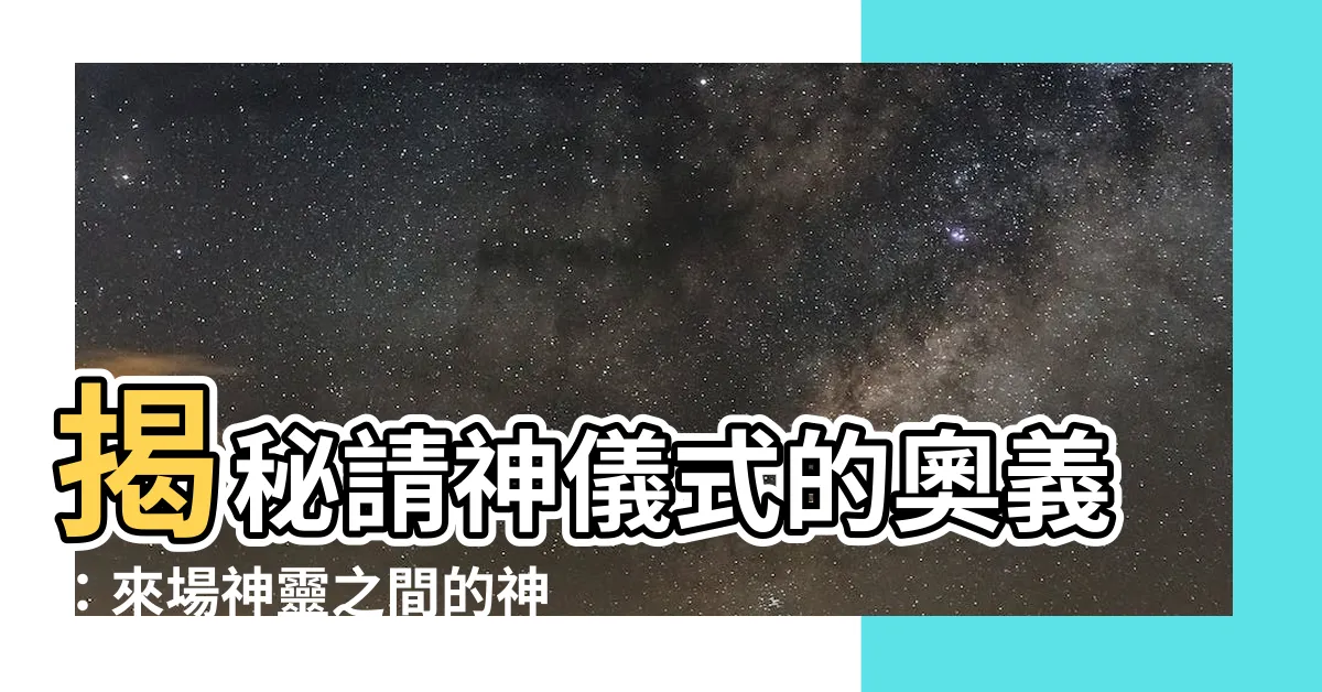 【請神儀式】揭秘請神儀式的奧義：來場神靈之間的神奇互動