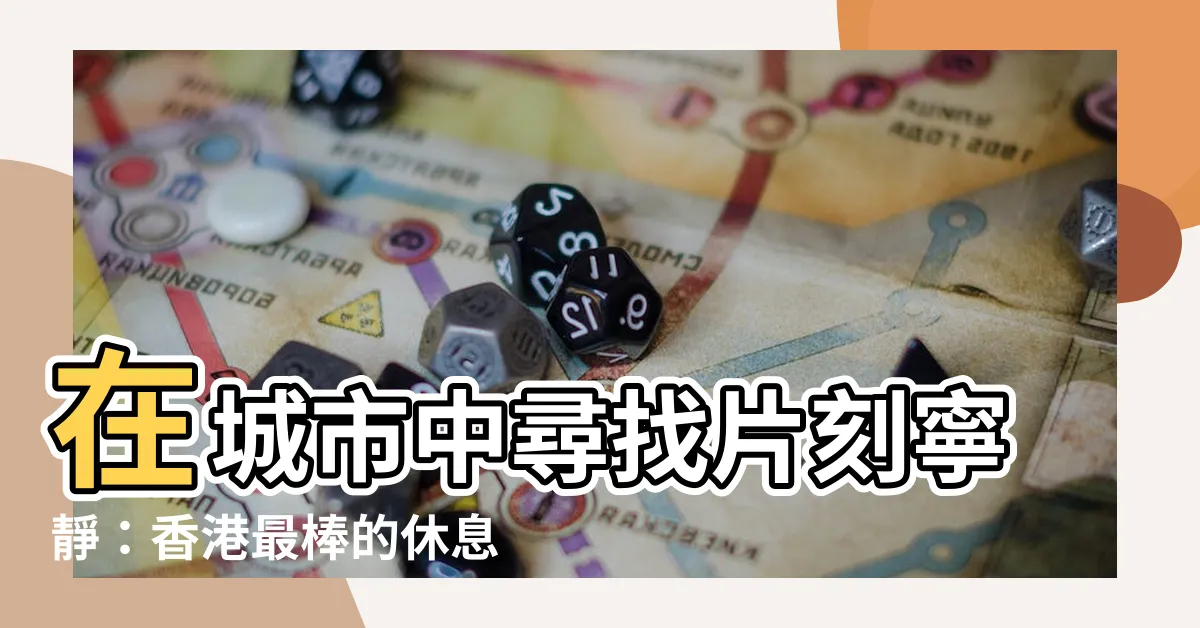 【休息的地方】在城市中尋找片刻寧靜：香港最棒的休息放鬆好去處