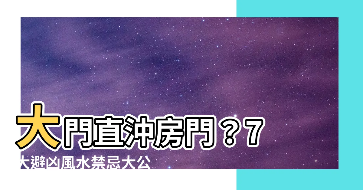 【大門直沖房門】大門直沖房門？7 大避兇風水禁忌大公開，讓你安心睡好覺
