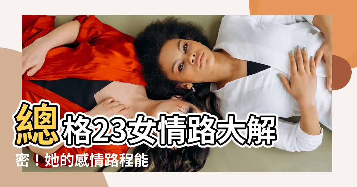 【總格23女】總格23女情路大解密！她的感情路程能否美滿？