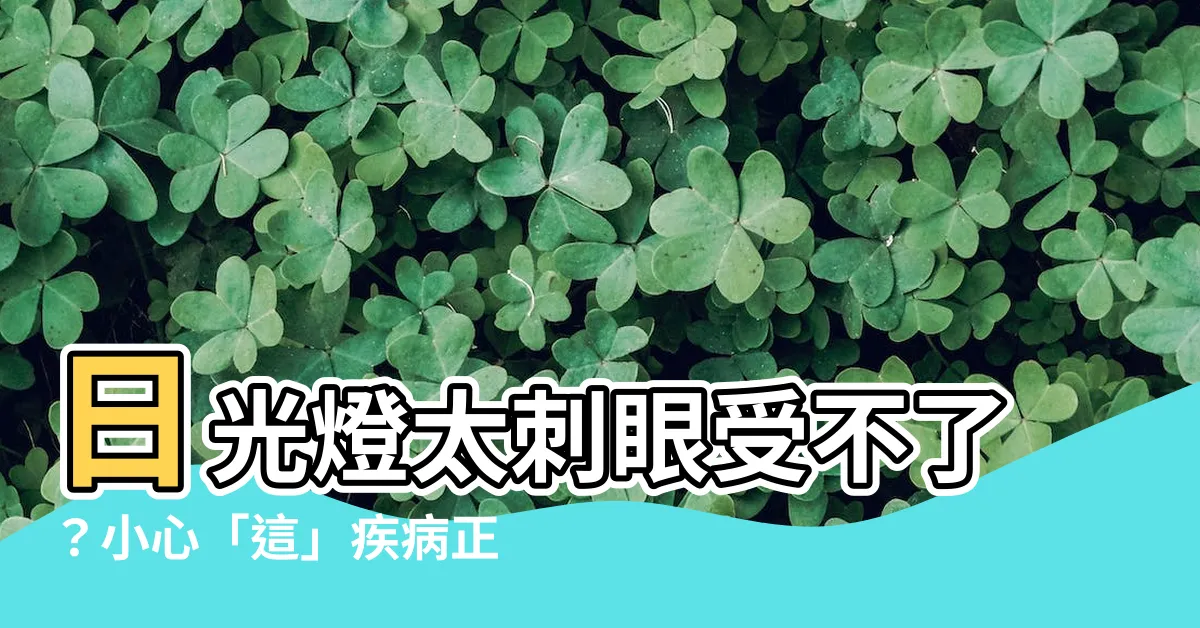 【日光燈太刺眼】日光燈太刺眼受不了？小心「這」疾病正找上你！