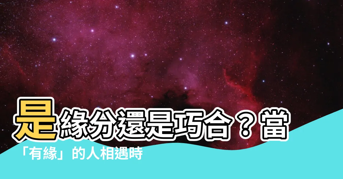 【有緣】是緣分還是巧合？當「有緣」的人相遇時，會擦出什麼樣的火花？