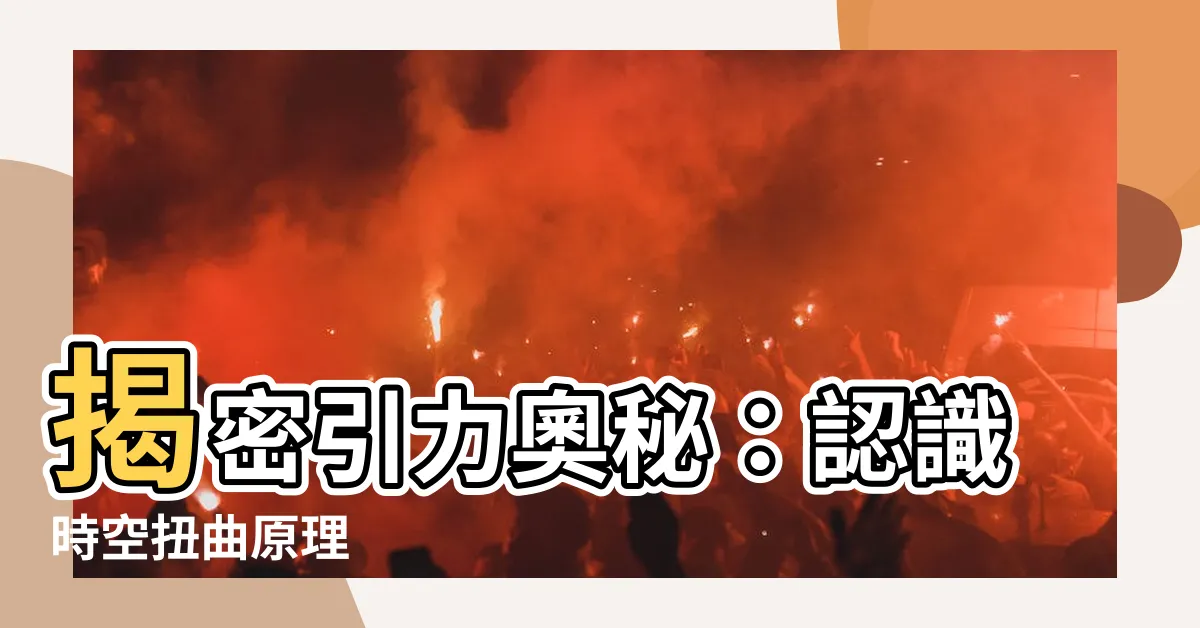 【時空扭曲原理】揭密引力奧秘：認識時空扭曲原理