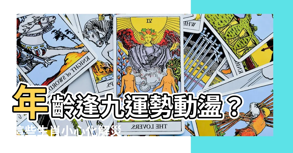 【年齡逢九】年齡逢九運勢動盪？這些生肖小心化解災厄