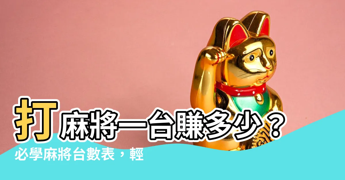 【麻將一台多少錢】打麻將一台賺多少？必學麻將台數表，輕鬆算出過年打牌贏多少！