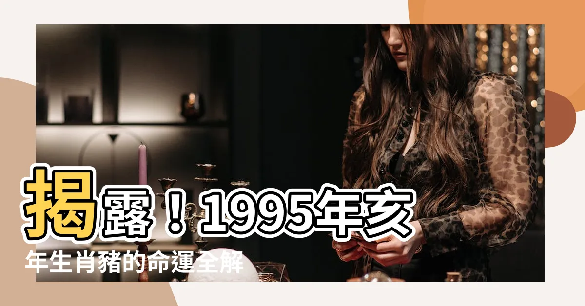 【1995年 亥】揭露！1995年亥年生肖豬的命運全解析