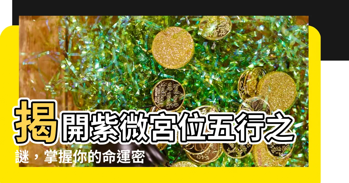 【紫微宮位五行】揭開紫微宮位五行之謎，掌握你的命運密碼