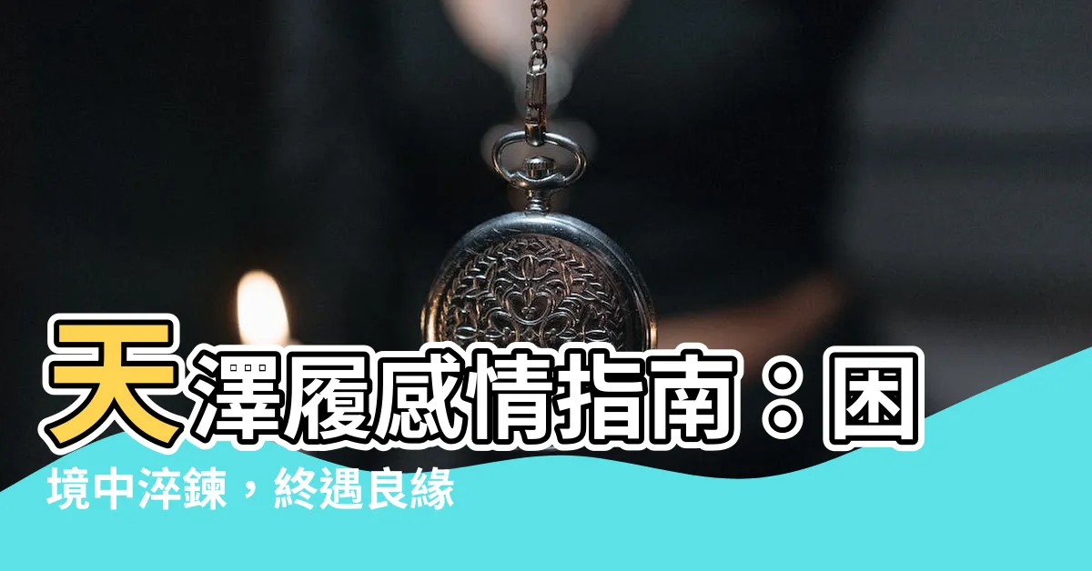 【天澤履感情】天澤履感情指南：困境中淬鍊，終遇良緣