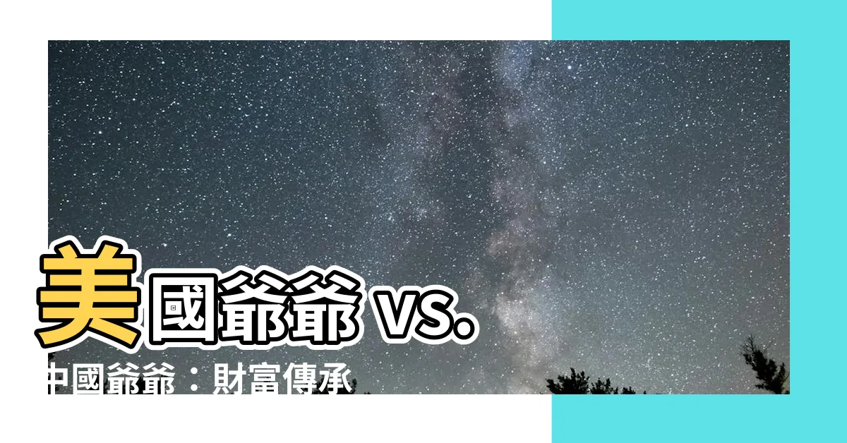 【美國爺爺 中國爺爺】美國爺爺 vs. 中國爺爺：財富傳承大不同！