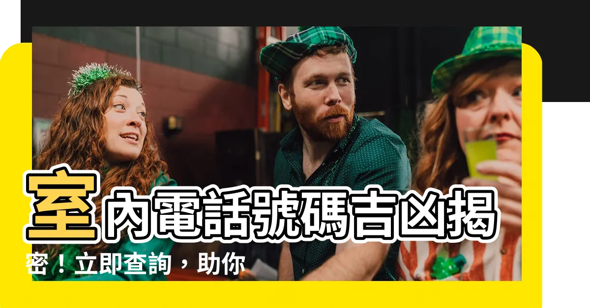 【室內電話號碼吉凶】室內電話號碼吉凶揭密！立即查詢，助你轉運旺運！