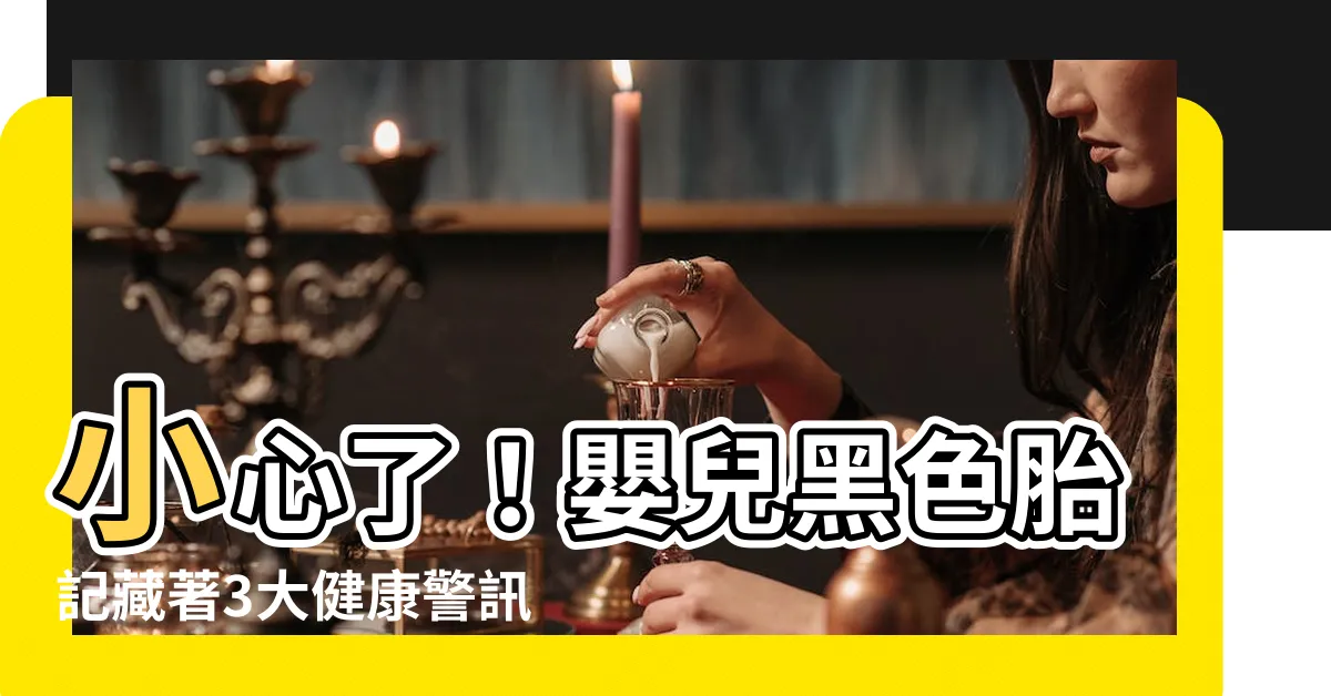 【黑色胎記】小心了！嬰兒黑色胎記藏著3大健康警訊，皮膚科醫教你一次看懂