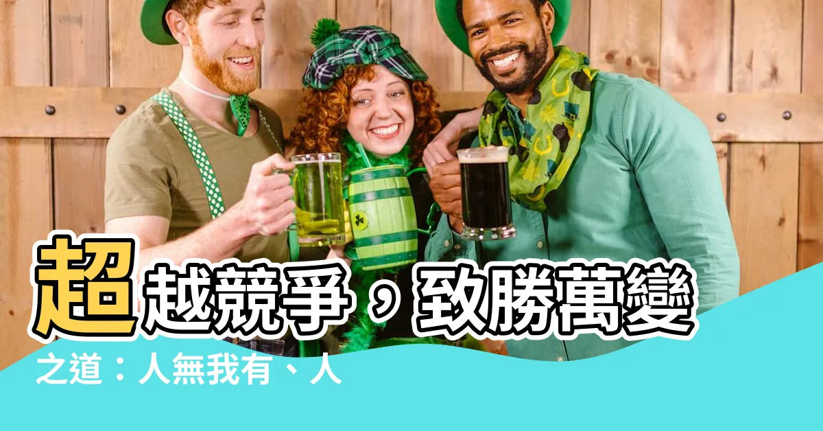 【人無我有 人有我優】超越競爭，致勝萬變之道：人無我有、人有我優