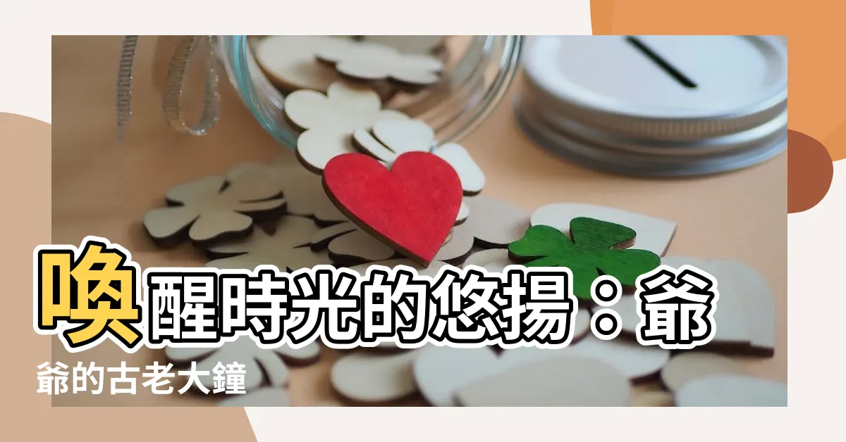 【古老大鐘】喚醒時光的悠揚：爺爺的古老大鐘
