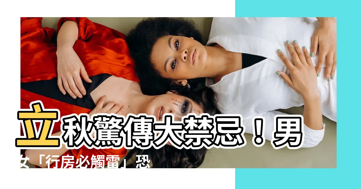 【立秋不能做愛】立秋驚傳大禁忌！男女「行房必觸雷」恐遭厄運！