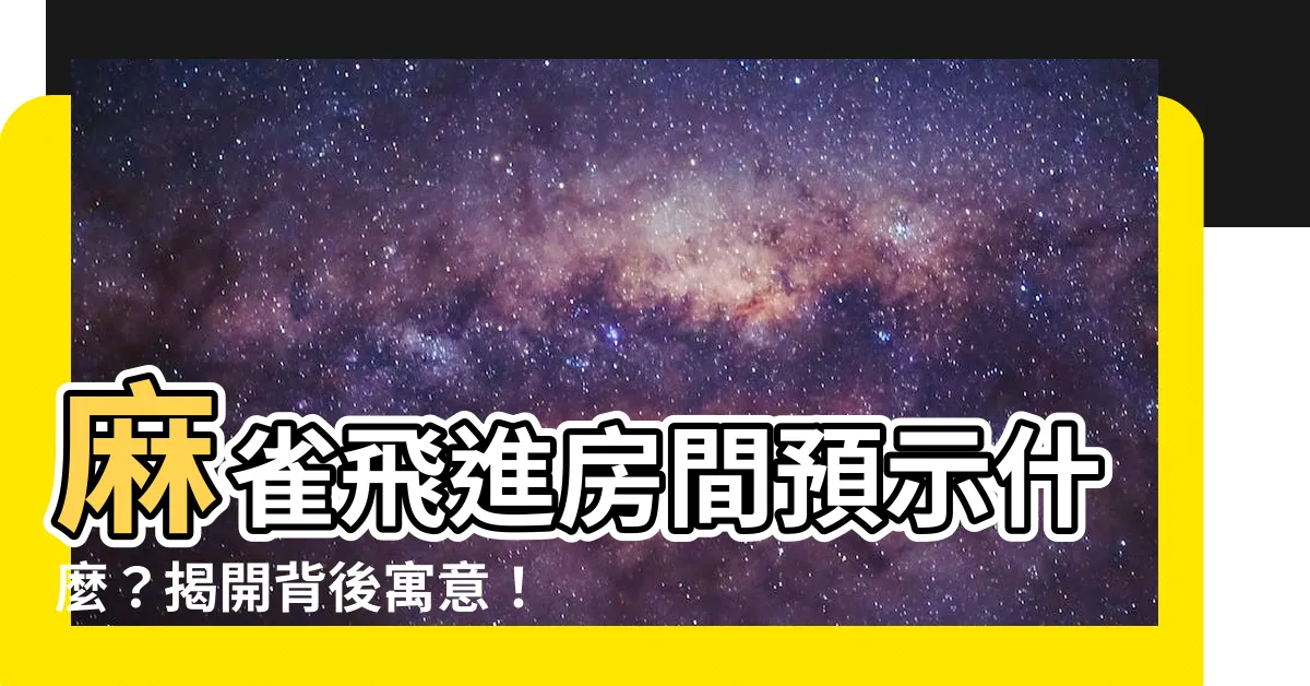 【麻雀飛進房間】麻雀飛進房間預示什麼？揭開背後寓意！