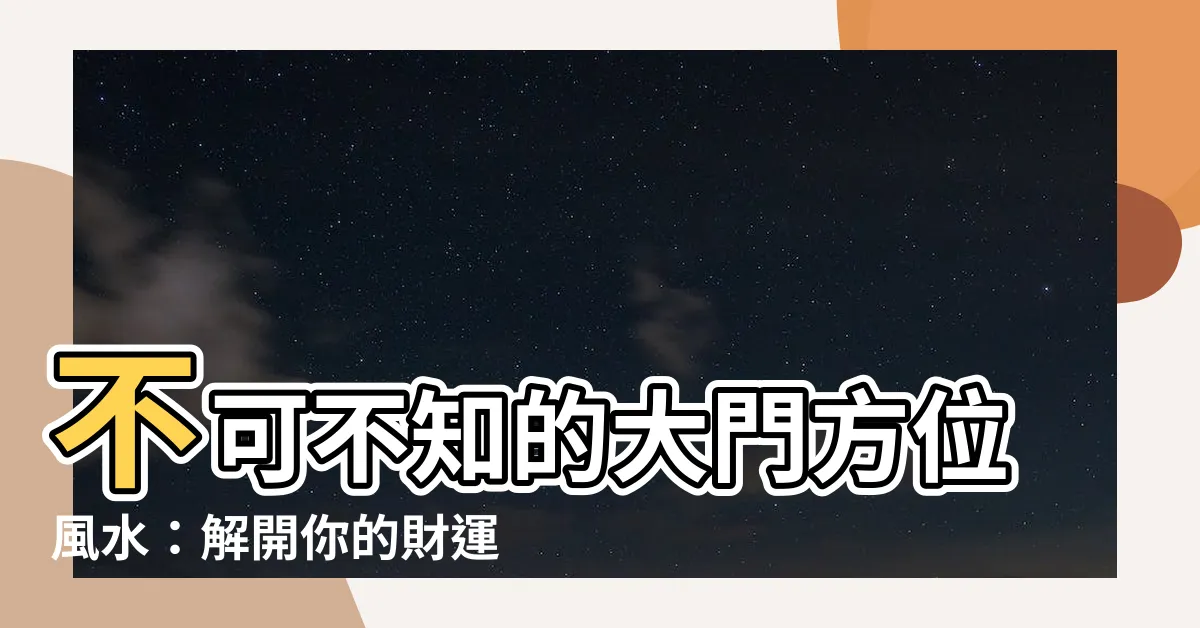 【大門方位】不可不知的大門方位風水：解開你的財運密碼！