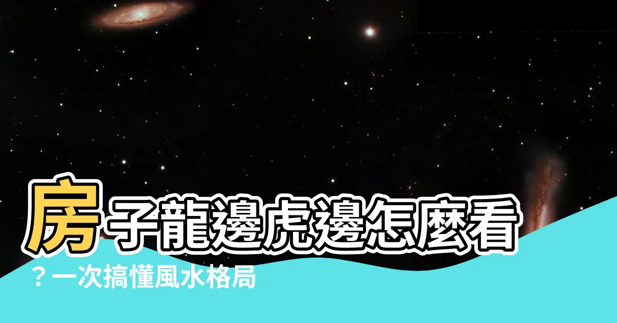 【房子龍邊虎邊怎麼看】房子龍邊虎邊怎麼看？一次搞懂風水格局！