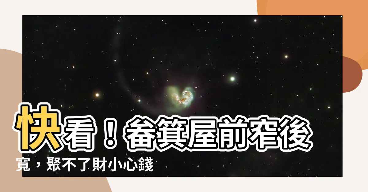 【畚箕屋前窄後寬】快看！畚箕屋前窄後寬，聚不了財小心錢財不翼而飛