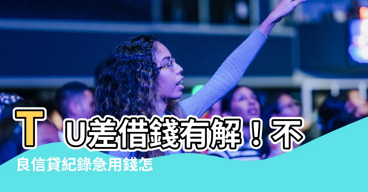 【tu差借錢】TU差借錢有解!不良信貸紀錄急用錢怎麼辦?