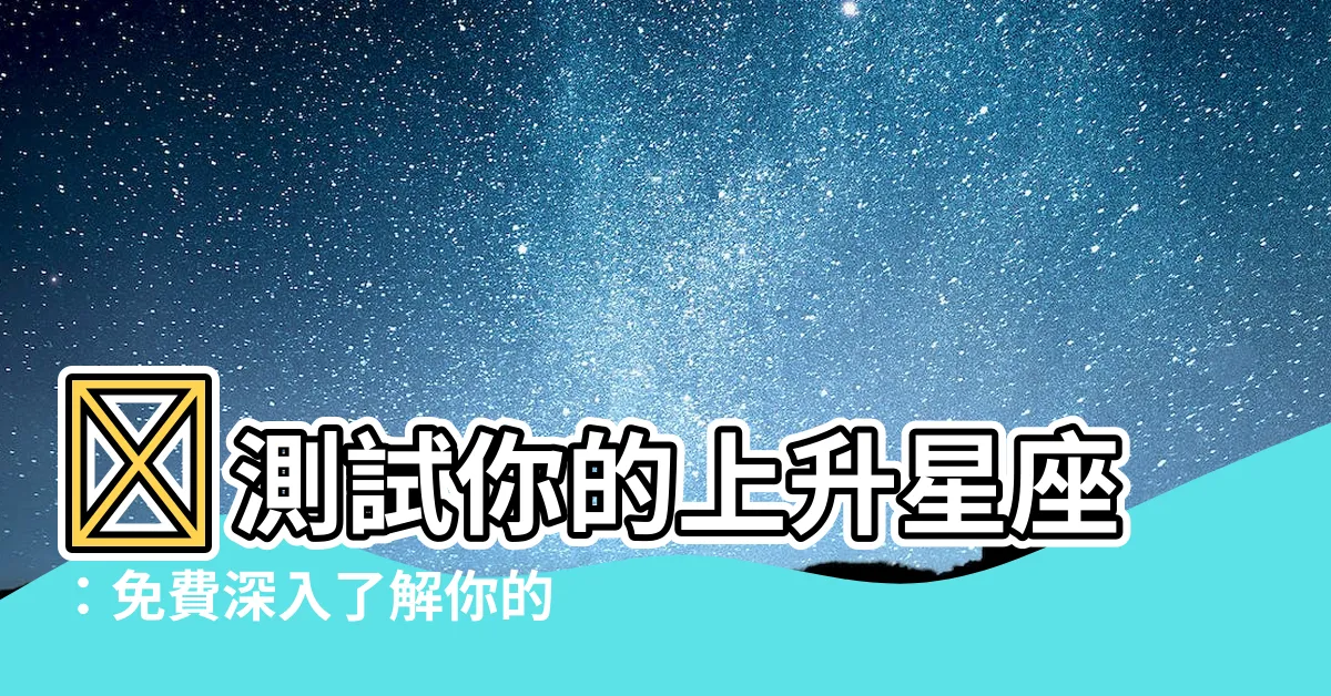 【測試上升星座】✨測試你的上升星座：免費深入瞭解你的性格特質！✨