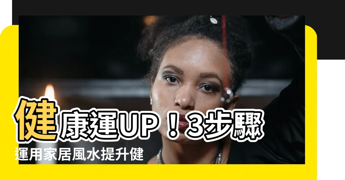 【健康運風水】健康運UP！3步驟運用家居風水提升健康運