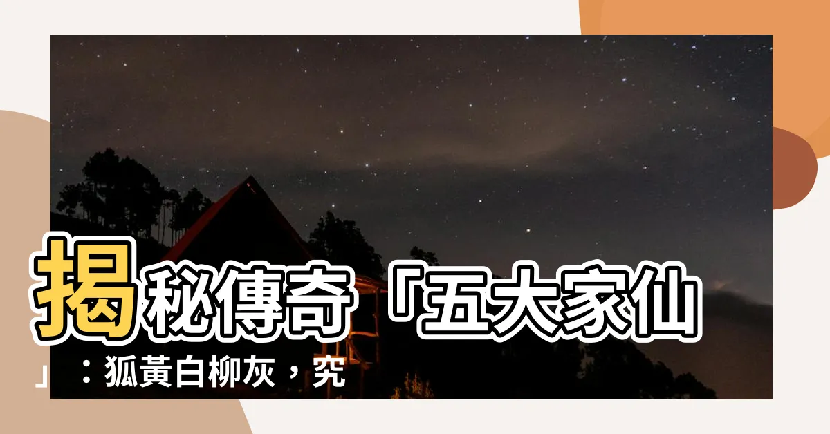 【五大家仙】揭秘傳奇「五大家仙」：狐黃白柳灰，究竟是誰？